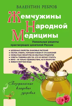 Жемчужины народной медицины. Уникальные рецепты практикующих целителей России - Валентин Ребров