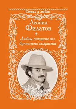 Любви покорны все буквально возраста - Леонид Филатов