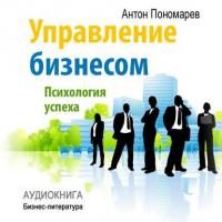 Управление бизнесом: психология успеха, książka audio Антона Пономарева. ISDN8505013