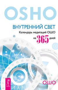 Внутренний свет. Календарь медитаций Ошо на 365 дней - Бхагаван Шри Раджниш (Ошо)