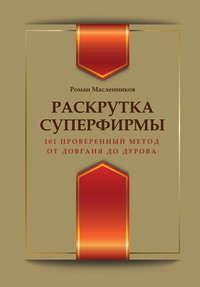 Раскрутка суперфирмы. 101 проверенный метод от Довганя до Дурова - Роман Масленников