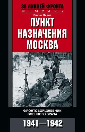 Пункт назначения – Москва. Фронтовой дневник военного врача. 1941–1942 - Генрих Хаапе