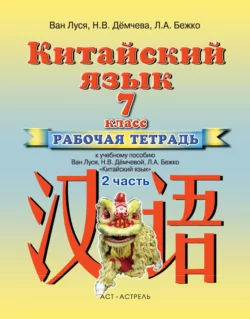 Китайский язык. Рабочая тетрадь №2 к учебному пособию Ван Луся, Н. В. Демчевой, Л. А. Бежко «Китайский язык». 7 класс - Ван Луся