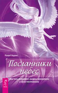 Посланники небес. Как нам помогают ангелы-хранители и духи-наставники - Ричард Лоуренс