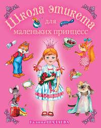 Школа этикета для маленьких принцесс - Галина Шалаева