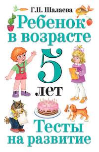 Ребенок в возрасте 5 лет. Тесты на развитие, audiobook Г. П. Шалаевой. ISDN8707445