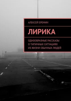 Лирика. Однообразные рассказы о типичных ситуациях из жизни обычных людей - Алексей Еремин