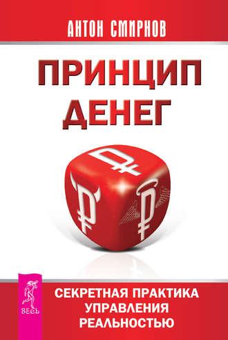 Принцип денег. Секретная практика управления реальностью - Антон Смирнов