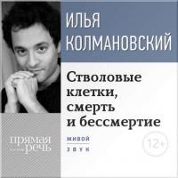 Лекция «Стволовые клетки, смерть и бессмертие», аудиокнига Ильи Колмановского. ISDN8891533