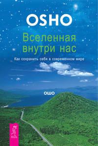 Вселенная внутри нас. Как сохранить себя в современном мире - Бхагаван Шри Раджниш (Ошо)