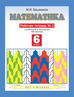 Математика. Рабочая тетрадь №2 к учебнику М. И. Башмакова «Математика. 6 класс. Часть 2» - Марк Башмаков