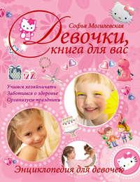 Девочки, книга для вас. Энциклопедия для девочек - Софья Могилевская