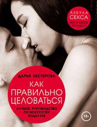 Как правильно целоваться. Лучшее руководство по искусству поцелуев, książka audio Дарьи Нестеровой. ISDN8961375
