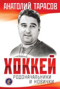 Хоккей. Родоначальники и новички, audiobook Анатолия Тарасова. ISDN9019395