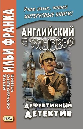 Английский с улыбкой. Брет Гарт, Стивен Ликок. Дефективный детектив / Bret Harte, Stephen Leacock. The Defective Detective - Стивен Ликок