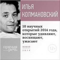 Лекция «10 научных открытий 2014 года, которые удивляют, восхищают, ужасают», audiobook Ильи Колмановского. ISDN9245960