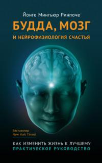 Будда, мозг и нейрофизиология счастья. Как изменить жизнь к лучшему, audiobook Йонге Мингьюра Ринпоче. ISDN9370810