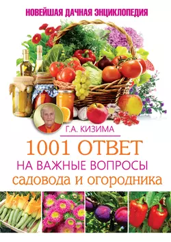 1001 ответ на важные вопросы садовода и огородника - Галина Кизима