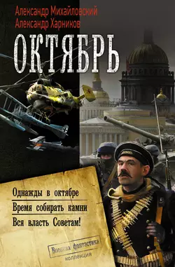 Октябрь: Однажды в октябре. Время собирать камни. Вся власть Советам! - Александр Михайловский