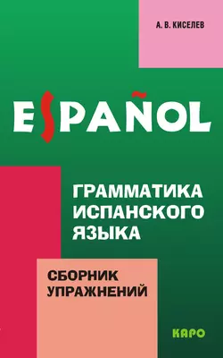 Грамматика испанского языка. Сборник упражнений - Александр Киселев