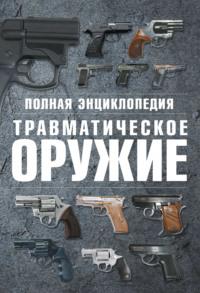 Полная энциклопедия. Травматическое оружие - Виктор Шунков