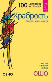 Храбрость. Радость жить рискуя - Бхагаван Шри Раджниш (Ошо)