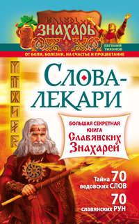 Слова-лекари. Большая секретная книга славянских знахарей - Евгений Тихонов