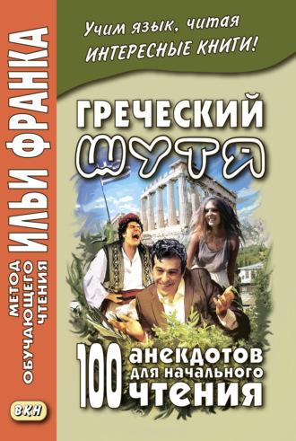 Греческий шутя. 100 анекдотов для начального чтения - Сборник