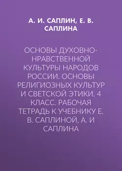 Основы духовно-нравственной культуры народов России. Основы религиозных культур и светской этики. 4 класс. Рабочая тетрадь к учебнику Е. В. Саплиной, А. И Саплина - Елена Саплина