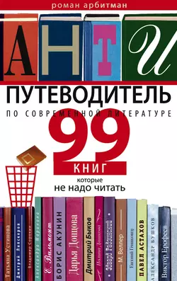 Антипутеводитель по современной литературе. 99 книг, которые не надо читать - Роман Арбитман