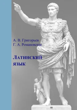 Латинский язык. Часть I. Теория и практика - Андрей Григорьев