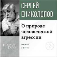 Лекция «О природе человеческой агрессии» - Сергей Ениколопов