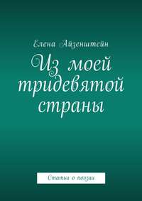 Из моей тридевятой страны. Статьи о поэзии - Елена Айзенштейн