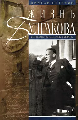 Жизнь Булгакова. Дописать раньше, чем умереть - Виктор Петелин