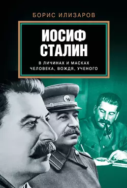 Иосиф Сталин в личинах и масках человека, вождя, ученого - Борис Илизаров