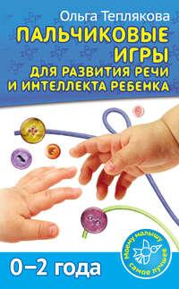 Пальчиковые игры для развития речи и интеллекта ребенка. 0-2 года, аудиокнига Ольги Тепляковой. ISDN9994515